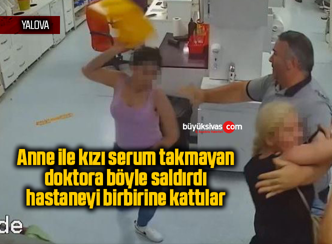 Anne ile kızı serum takmayan doktora böyle saldırdı hastaneyi birbirine kattılar