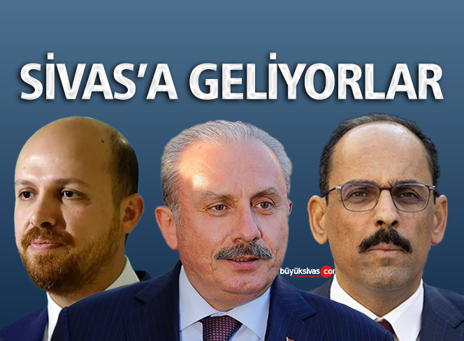 Bilal Erdoğan Mustafa Şentop ve İbrahim Kalın Sivas’a Geliyor