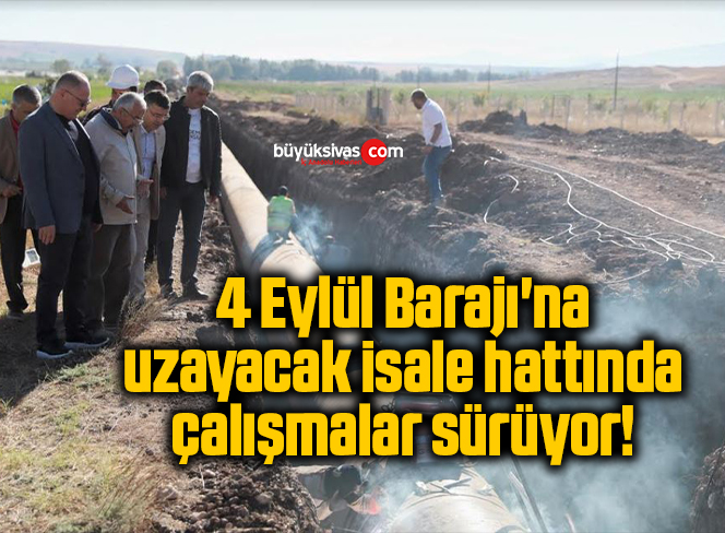 4 Eylül Barajı’na uzayacak isale hattında çalışmalar sürüyor!