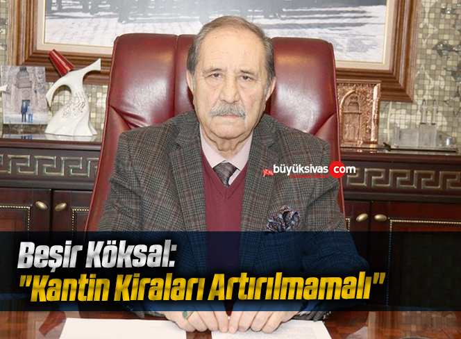 Beşir Köksal: “Kantin Kiraları Artırılmamalı”