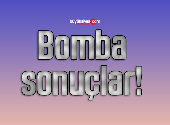 Bomba sonuçlar!