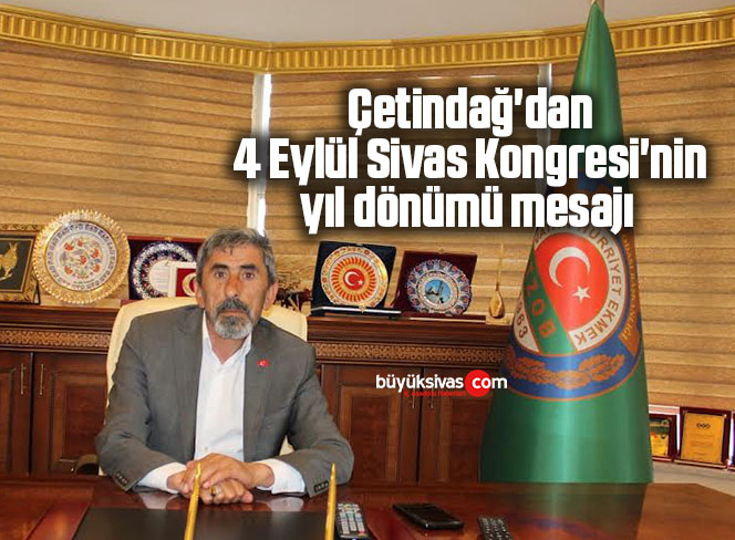 Çetindağ’dan 4 Eylül Sivas Kongresi’nin yıl dönümü mesajı