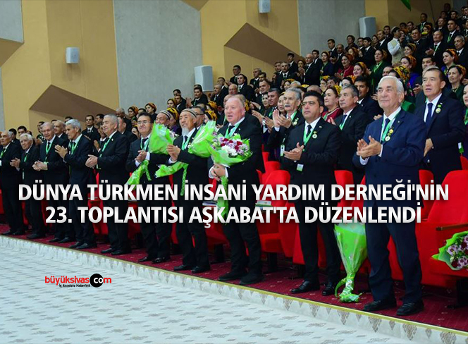 Dünya Türkmen İnsani Yardım Derneği Aşkabat’ta Toplandı