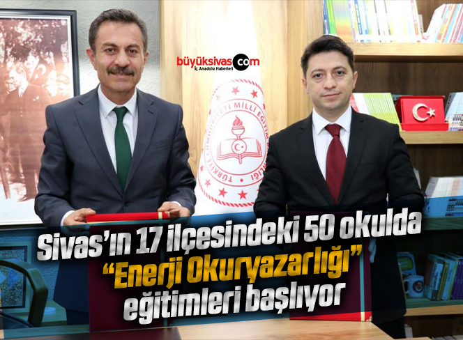 Sivas’ın 17 ilçesindeki 50 okulda “Enerji Okuryazarlığı” eğitimleri başlıyor