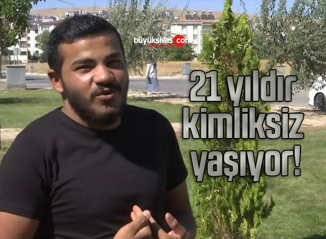 21 yıldır kimliksiz yaşıyor!