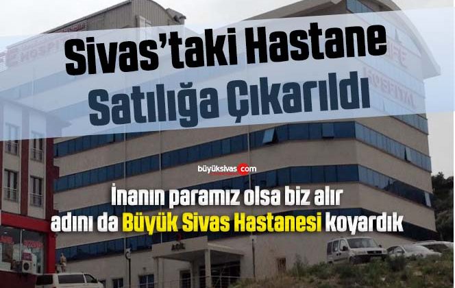 Sivas’taki hastane 28 milyona satılıyor