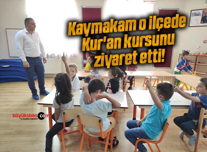 Kaymakam o ilçede Kur’an kursunu ziyaret etti!