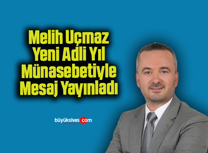 Melih Uçmaz Yeni Adli Yıl Münasebetiyle Mesaj Yayınladı