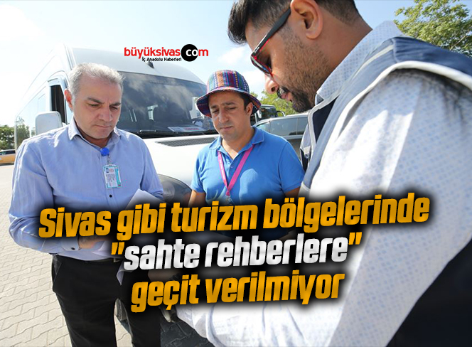 Sivas gibi turizm bölgelerinde “sahte rehberlere” geçit verilmiyor