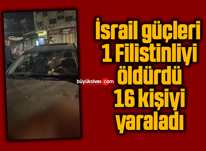 İsrail güçleri 1 Filistinliyi öldürdü, 16 kişiyi yaraladı