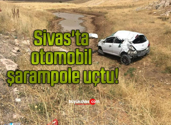 Sivas’ta otomobil şarampole uçtu!
