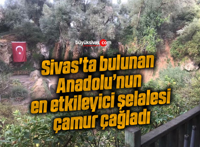 Sivas’ta bulunan Anadolu’nun en etkileyici şelalesi çamur çağladı
