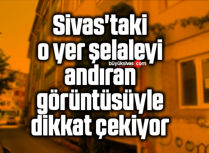 Sivas’taki o yer şelaleyi andıran görüntüsüyle dikkat çekiyor