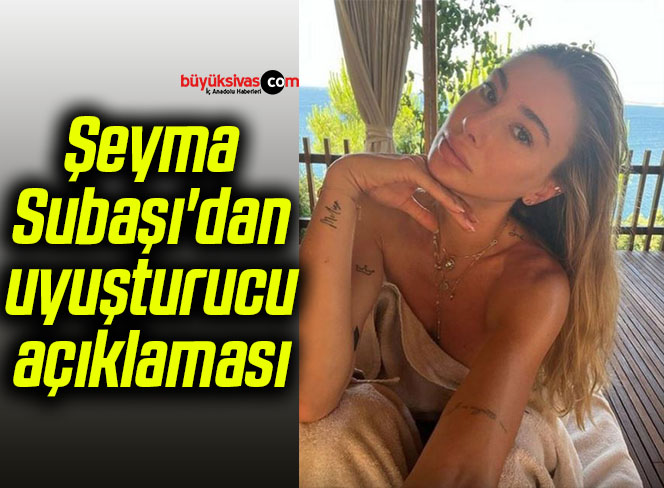 Şeyma Subaşı’dan uyuşturucu açıklaması