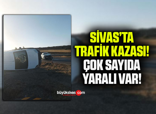 Sivas’ta Trafik Kazası! Çok Sayıda Yaralı Var!