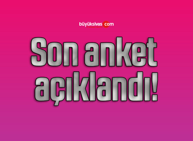 Son anket açıklandı!