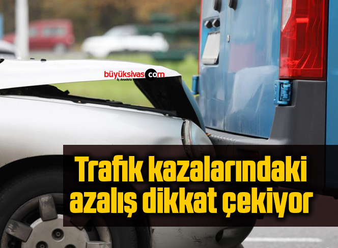 Trafik kazalarındaki azalış dikkat çekiyor