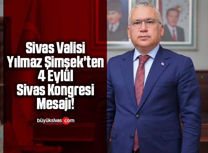 Sivas Valisi Yılmaz Şimşek’ten 4 Eylül Sivas Kongresi Mesajı!