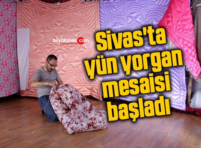 Sivas’ta yün yorgan mesaisi başladı