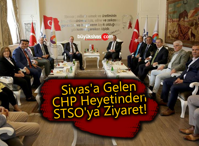Sivas’a Gelen CHP Heyetinden STSO’ya Ziyaret!