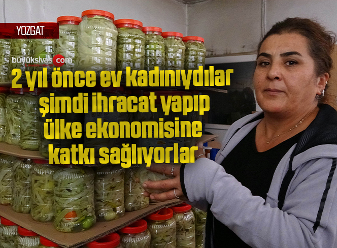 2 yıl önce ev kadınıydılar, şimdi ihracat yapıp ülke ekonomisine katkı sağlıyorlar