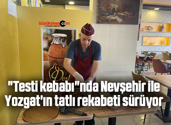 “Testi kebabı”nda Nevşehir ile Yozgat’ın tatlı rekabeti sürüyor