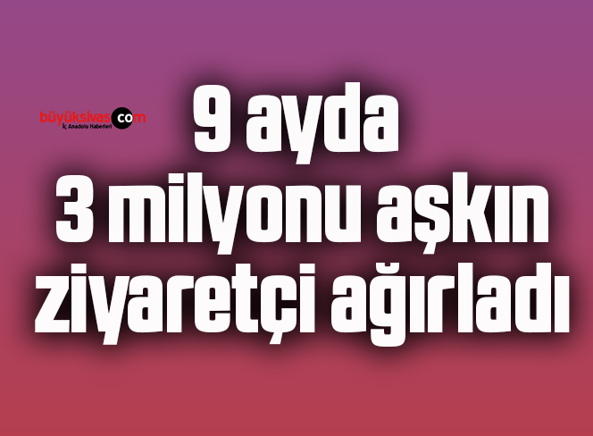 9 ayda 3 milyonu aşkın ziyaretçi ağırladı