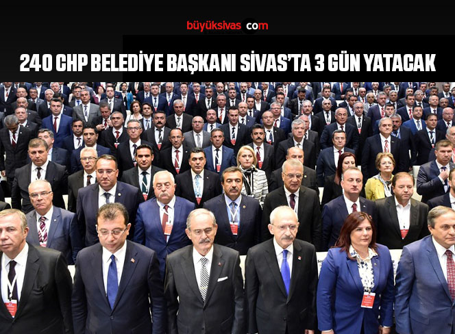 CHP 240 Belediye Başkanı İle İlimiz Sivas’ta 3 Gün Çalıştay Yapacak