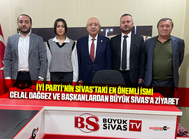 İYİ Parti Genel Başkan Danışmanı Celal Dağgez’den Büyük Sivas’a Ziyaret