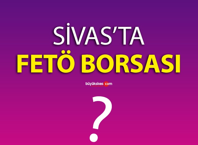 Sivas’ta FETÖ Borsası…