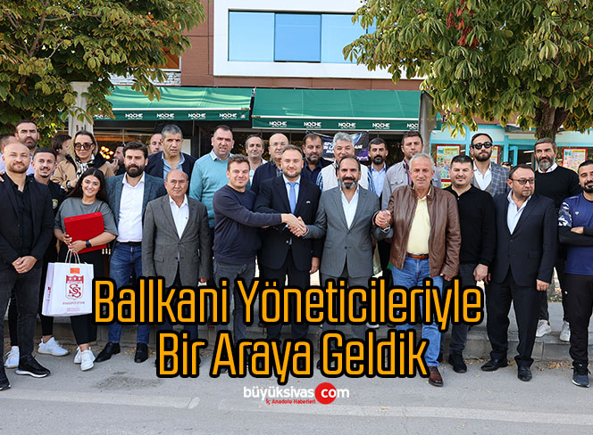 Ballkani Yöneticileriyle Bir Araya Geldik