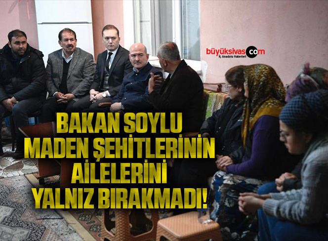 Bakan Soylu, maden şehitlerinin ailelerini yalnız bırakmadı