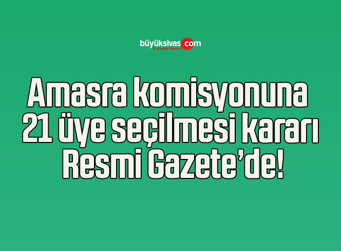 Amasra komisyonuna 21 üye seçilmesi kararı Resmi Gazete’de!