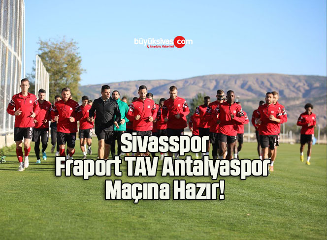 Sivasspor Fraport TAV Antalyaspor Maçına Hazır!