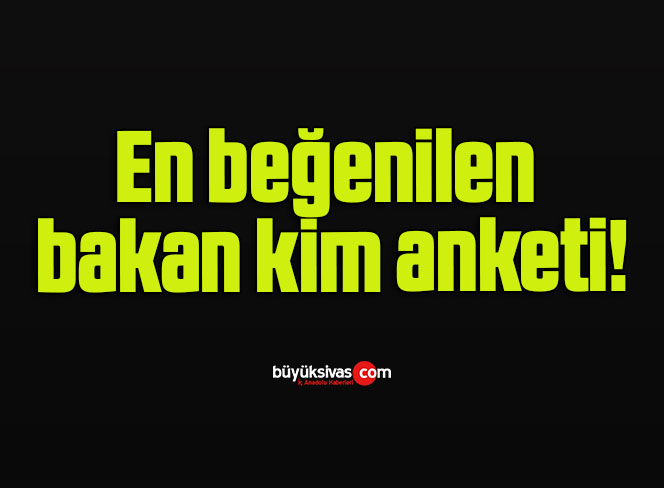 En beğenilen bakan kim anketi!