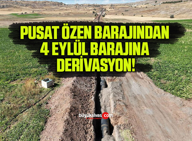 PUSAT ÖZEN BARAJINDAN 4 EYLÜL BARAJINA DERİVASYON!