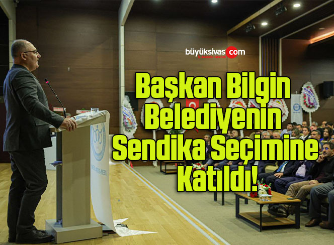 Başkan Bilgin Belediyenin Sendika Seçimine Katıldı!