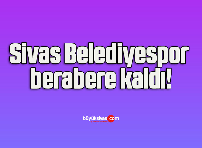 Sivas Belediyespor berabere kaldı!