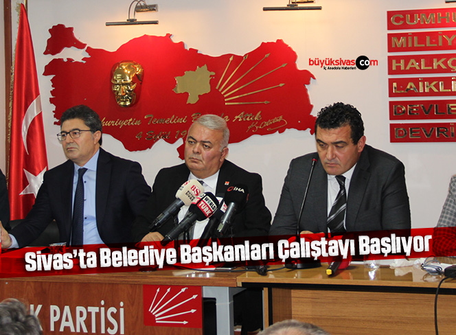 CHP İçin Sivas’ta Belediye Başkanları Çalıştayı Başlıyor
