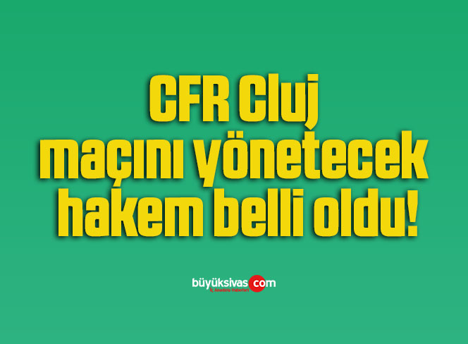 CFR Cluj maçını yönetecek hakem belli oldu!