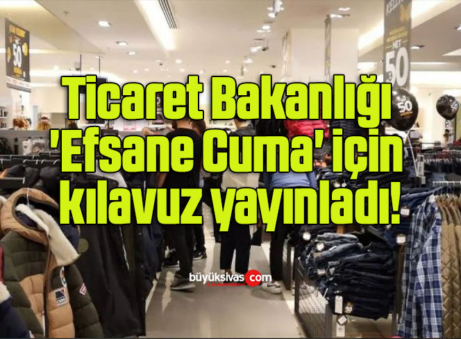 Ticaret Bakanlığı ‘Efsane Cuma’ için kılavuz yayınladı!