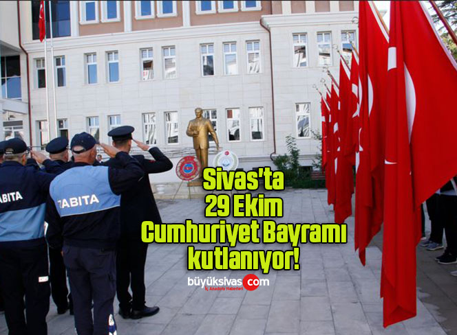 Sivas’ta 29 Ekim Cumhuriyet Bayramı kutlanıyor! 