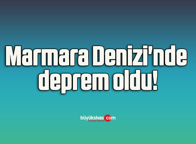 Marmara Denizi’nde deprem oldu!