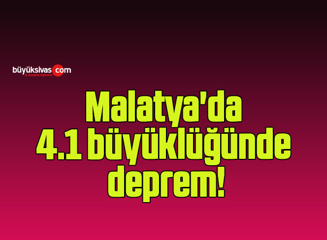 Malatya’da 4.1 büyüklüğünde deprem!