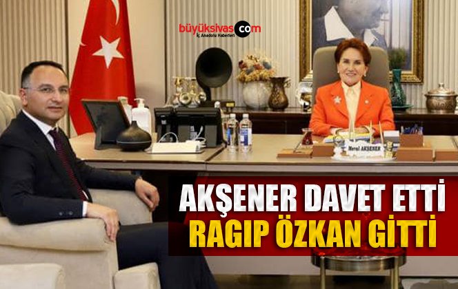 Ragıp Özkan İYİ Parti Genel Başkanı Meral Akşener İle Görüştü
