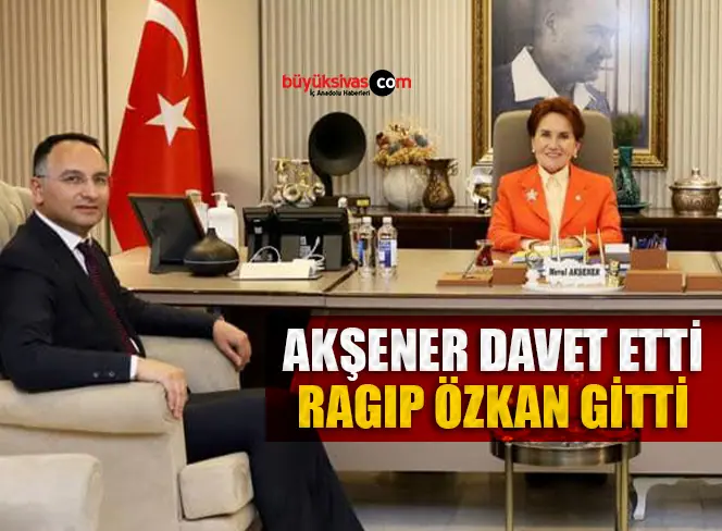 Ragıp Özkan İYİ Parti Genel Başkanı Meral Akşener İle Görüştü