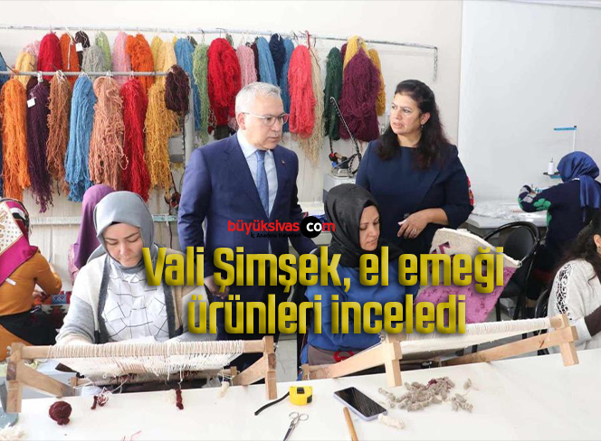 Vali Şimşek, el emeği ürünleri inceledi