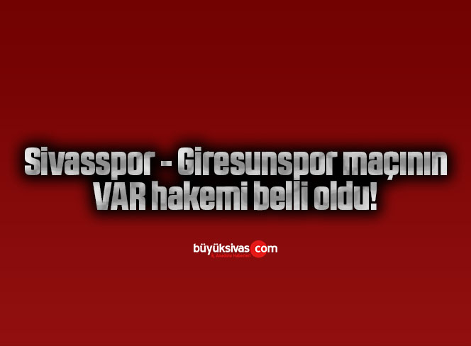 Sivasspor – Giresunspor maçının VAR hakemi belli oldu!