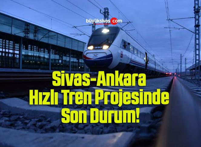 Sivas-Ankara Hızlı Tren Projesinde Son Durum!