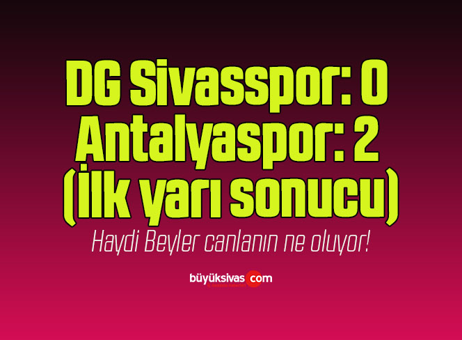 DG Sivasspor: 0 – Antalyaspor: 2 (İlk yarı)